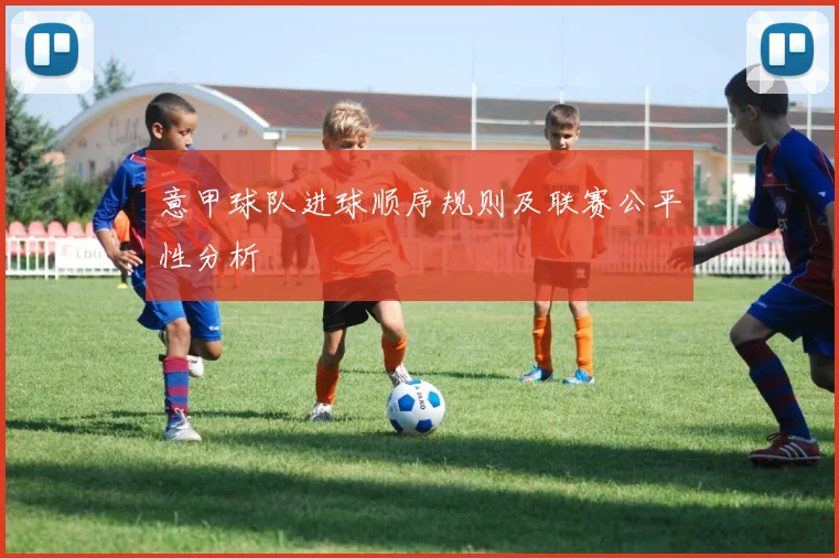 意甲球队进球顺序规则及联赛公平性分析