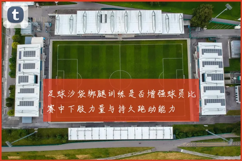 足球沙袋绑腿训练是否增强球员比赛中下肢力量与持久跑动能力
